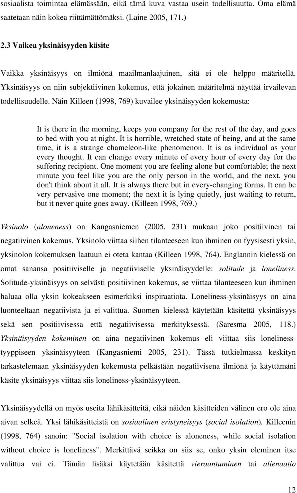 Yksinäisyys on niin subjektiivinen kokemus, että jokainen määritelmä näyttää irvailevan todellisuudelle.