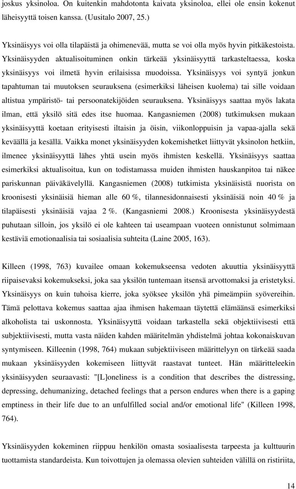 Yksinäisyyden aktualisoituminen onkin tärkeää yksinäisyyttä tarkasteltaessa, koska yksinäisyys voi ilmetä hyvin erilaisissa muodoissa.