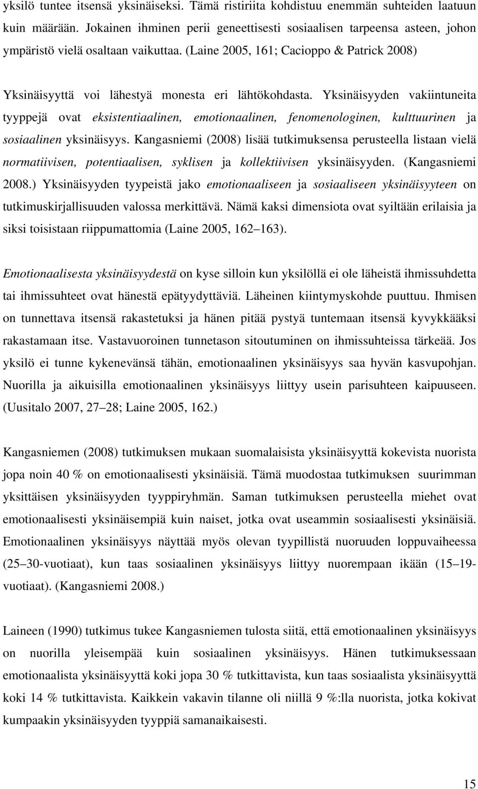 (Laine 2005, 161; Cacioppo & Patrick 2008) Yksinäisyyttä voi lähestyä monesta eri lähtökohdasta.