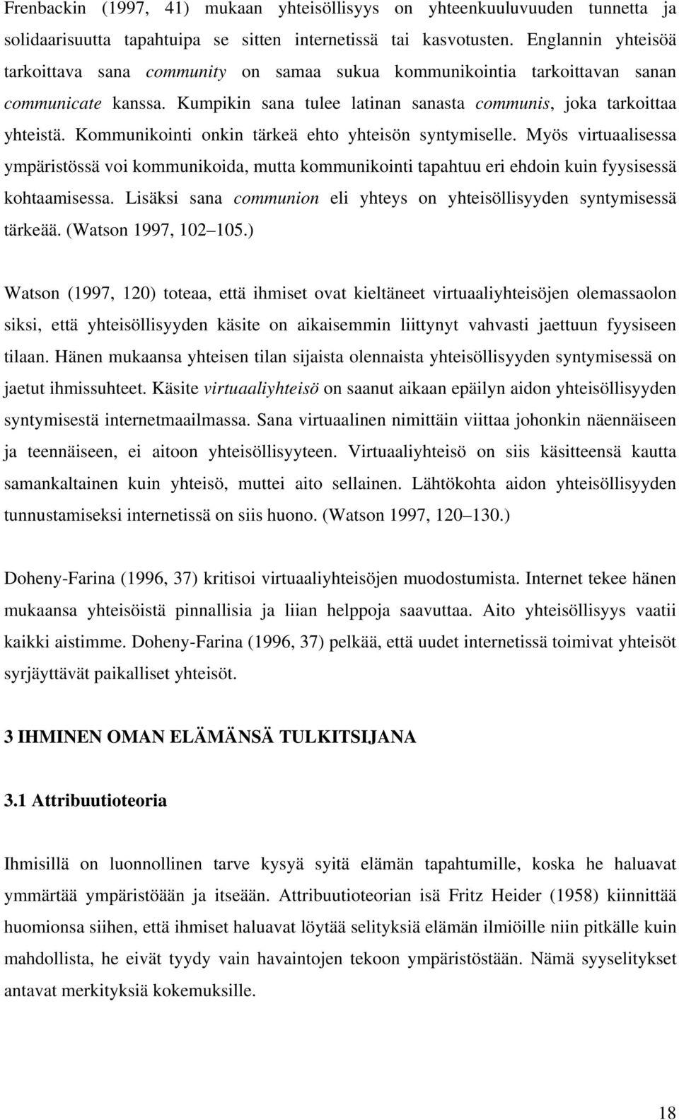 Kommunikointi onkin tärkeä ehto yhteisön syntymiselle. Myös virtuaalisessa ympäristössä voi kommunikoida, mutta kommunikointi tapahtuu eri ehdoin kuin fyysisessä kohtaamisessa.