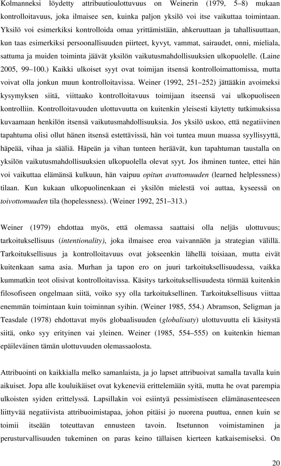 toiminta jäävät yksilön vaikutusmahdollisuuksien ulkopuolelle. (Laine 2005, 99 100.) Kaikki ulkoiset syyt ovat toimijan itsensä kontrolloimattomissa, mutta voivat olla jonkun muun kontrolloitavissa.