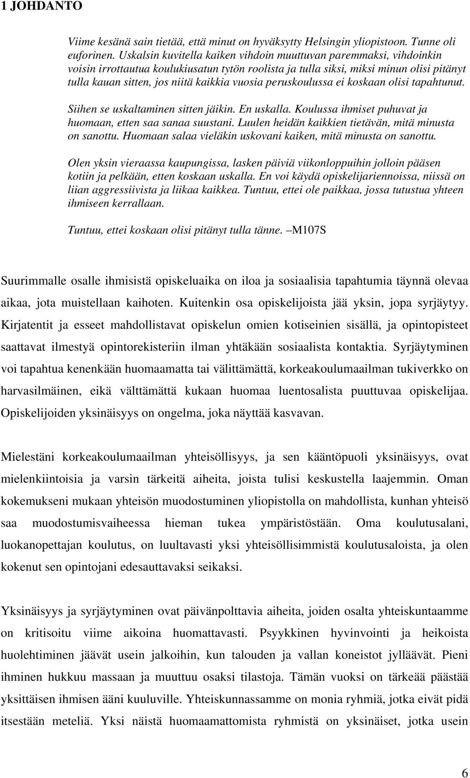 vuosia peruskoulussa ei koskaan olisi tapahtunut. Siihen se uskaltaminen sitten jäikin. En uskalla. Koulussa ihmiset puhuvat ja huomaan, etten saa sanaa suustani.