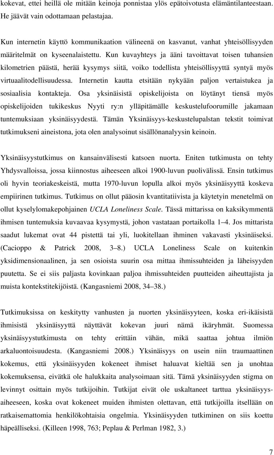 Kun kuvayhteys ja ääni tavoittavat toisen tuhansien kilometrien päästä, herää kysymys siitä, voiko todellista yhteisöllisyyttä syntyä myös virtuaalitodellisuudessa.