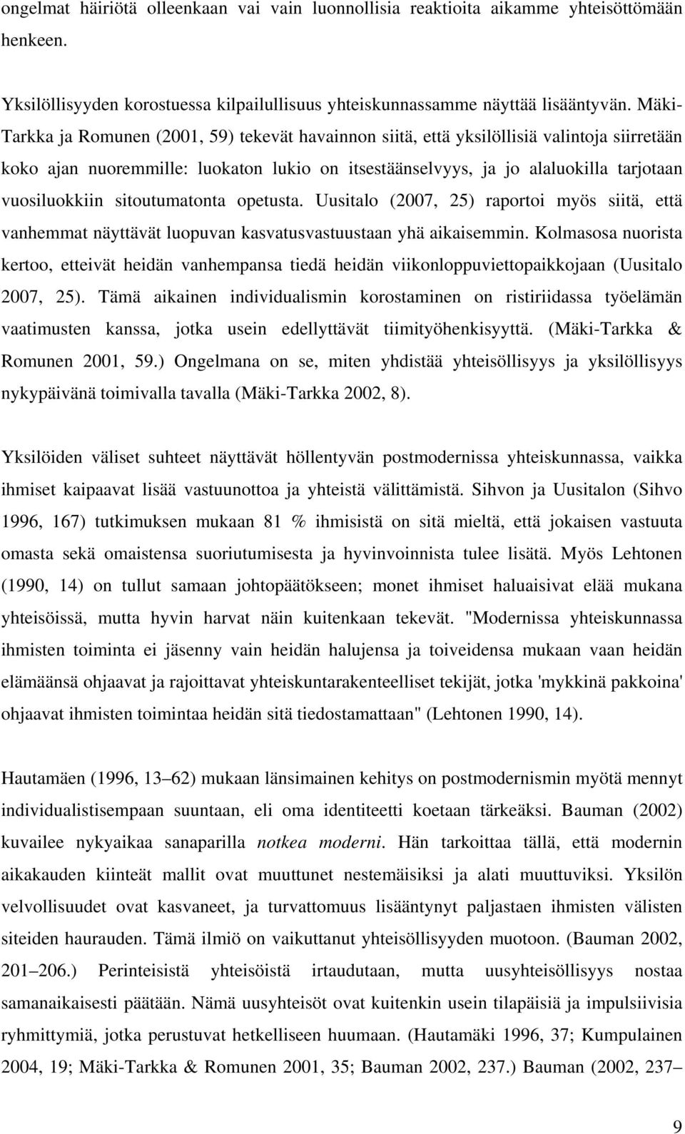 sitoutumatonta opetusta. Uusitalo (2007, 25) raportoi myös siitä, että vanhemmat näyttävät luopuvan kasvatusvastuustaan yhä aikaisemmin.