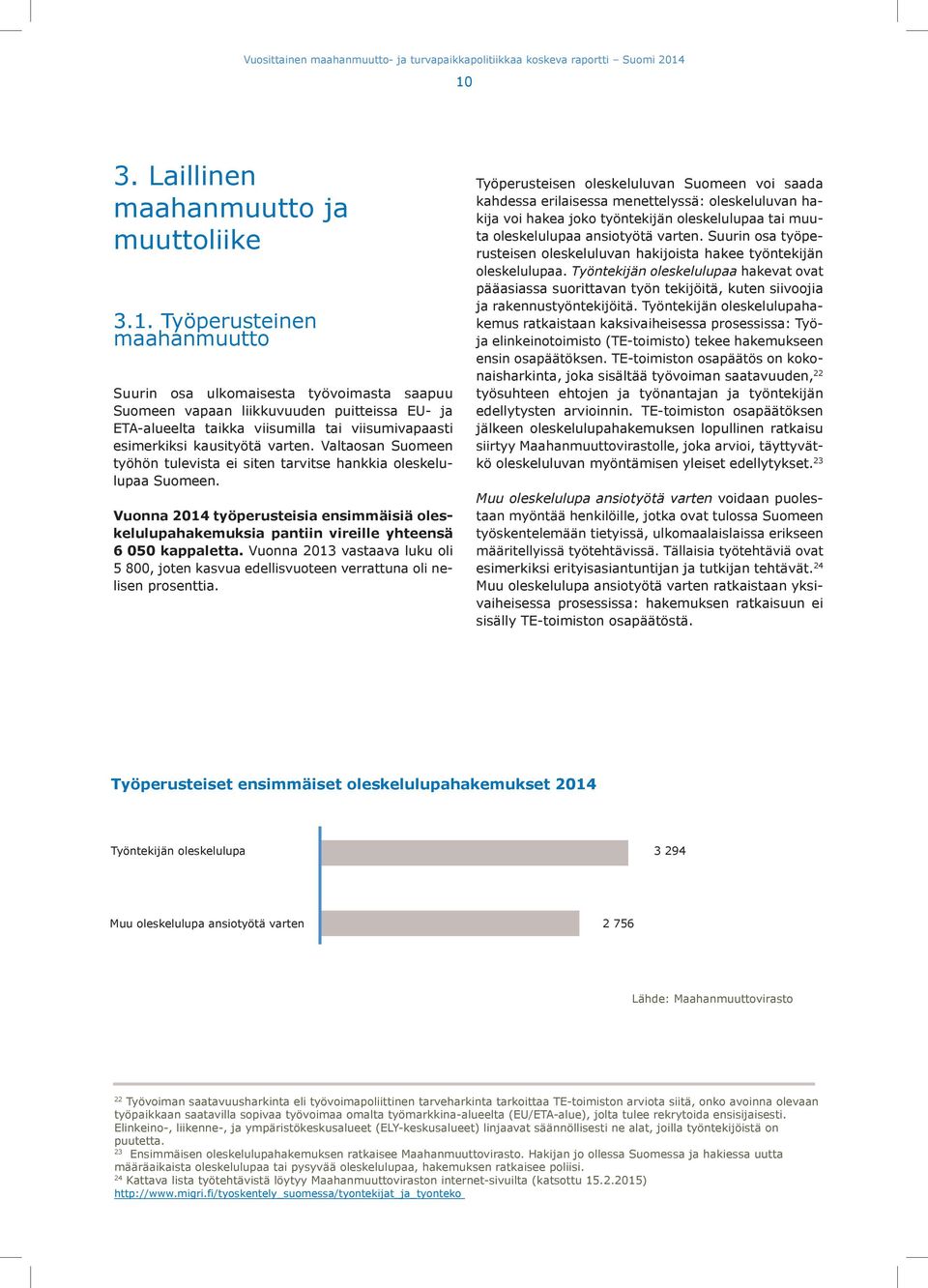 tai viisumivapaasti esimerkiksi kausityötä varten. Valtaosan Suomeen työhön tulevista ei siten tarvitse hankkia oleskelulupaa Suomeen.