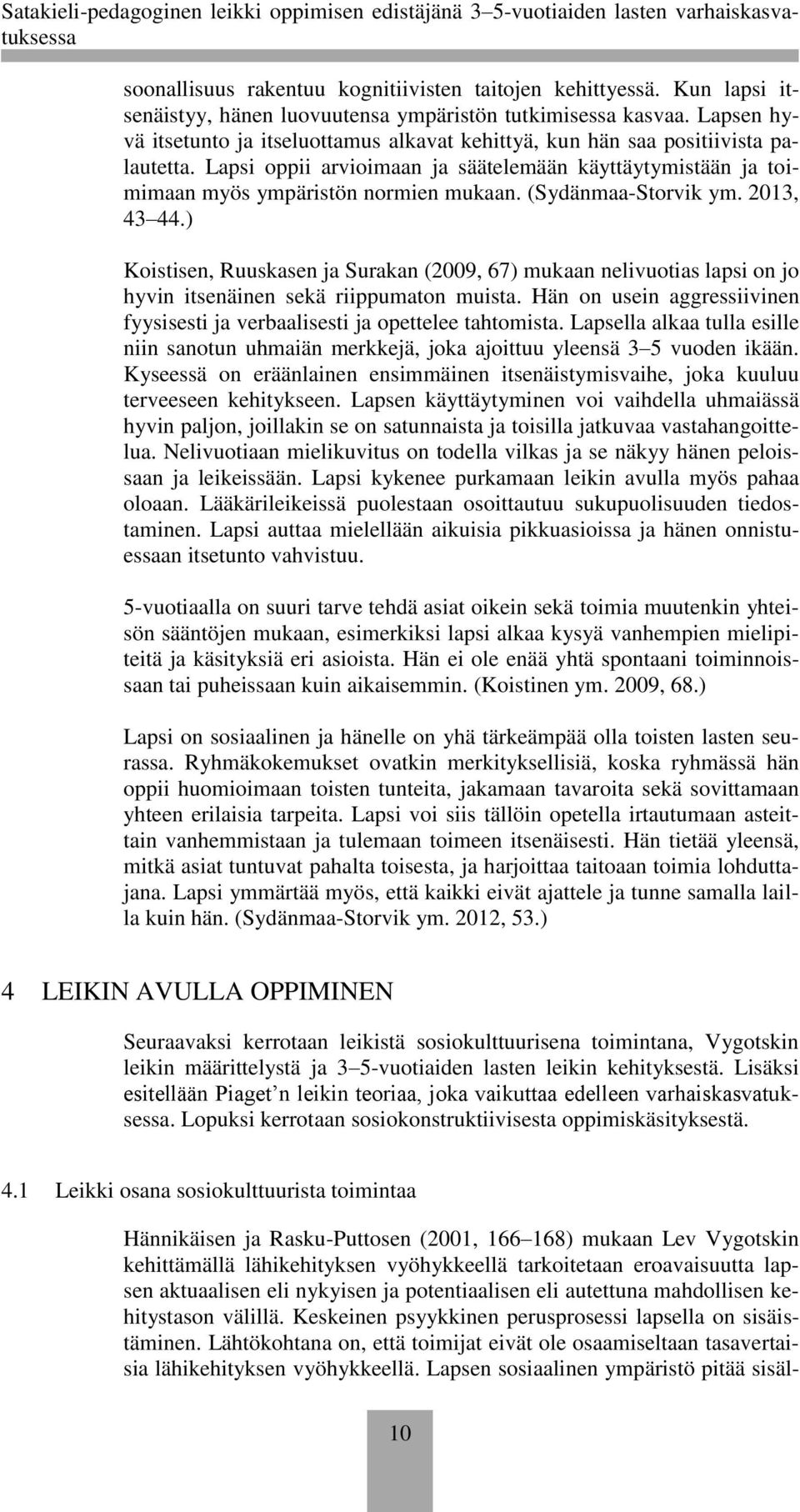 (Sydänmaa-Storvik ym. 2013, 43 44.) Koistisen, Ruuskasen ja Surakan (2009, 67) mukaan nelivuotias lapsi on jo hyvin itsenäinen sekä riippumaton muista.