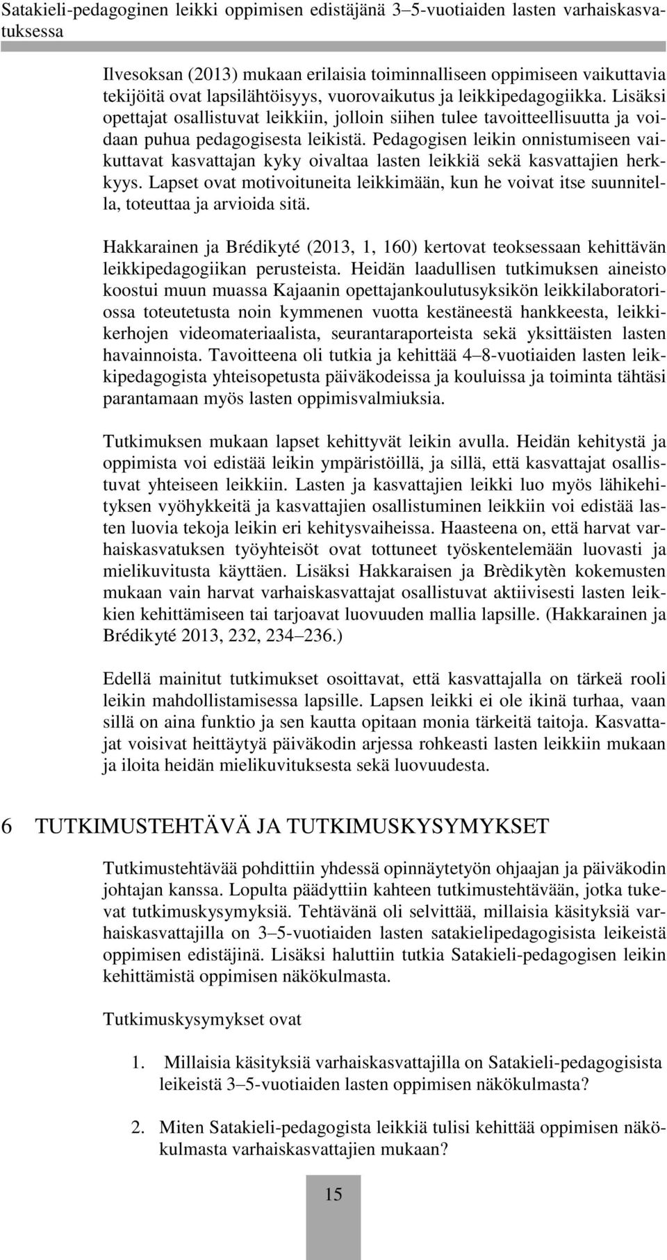 Pedagogisen leikin onnistumiseen vaikuttavat kasvattajan kyky oivaltaa lasten leikkiä sekä kasvattajien herkkyys.