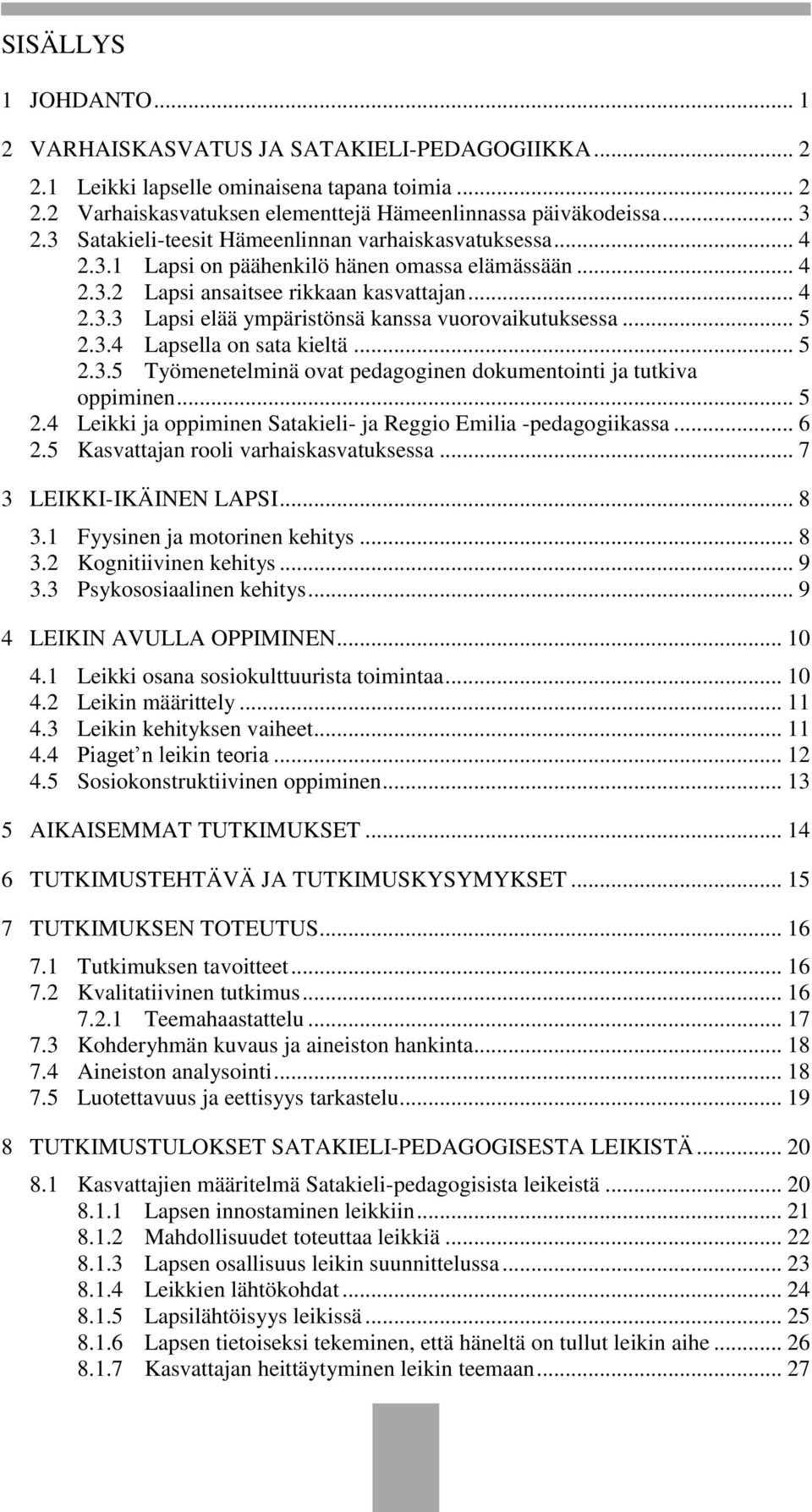 .. 5 2.3.4 Lapsella on sata kieltä... 5 2.3.5 Työmenetelminä ovat pedagoginen dokumentointi ja tutkiva oppiminen... 5 2.4 Leikki ja oppiminen Satakieli- ja Reggio Emilia -pedagogiikassa... 6 2.