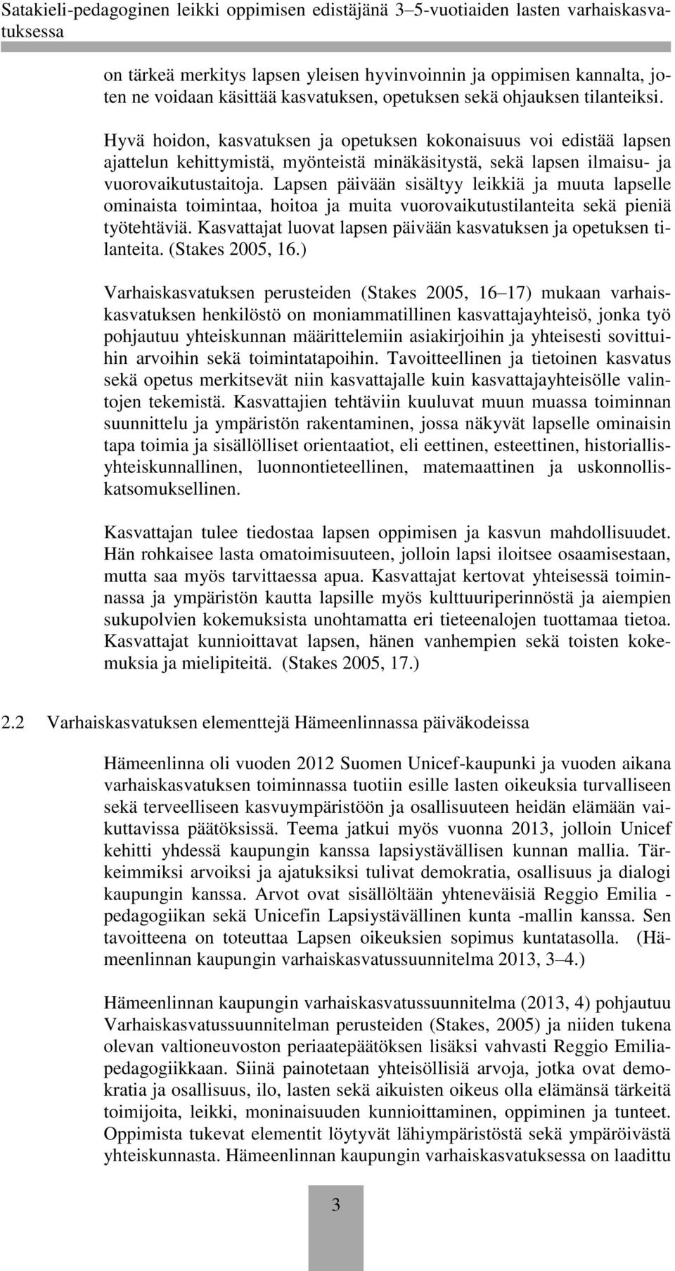 Lapsen päivään sisältyy leikkiä ja muuta lapselle ominaista toimintaa, hoitoa ja muita vuorovaikutustilanteita sekä pieniä työtehtäviä.