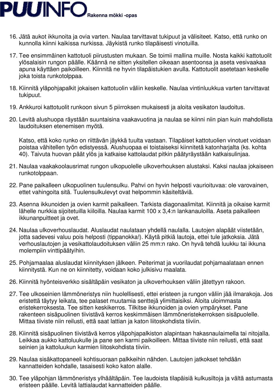 Käännä ne sitten yksitellen oikeaan asentoonsa ja aseta vesivaakaa apuna käyttäen paikoilleen. Kiinnitä ne hyvin tilapäistukien avulla. Kattotuolit asetetaan keskelle joka toista runkotolppaa. 18.