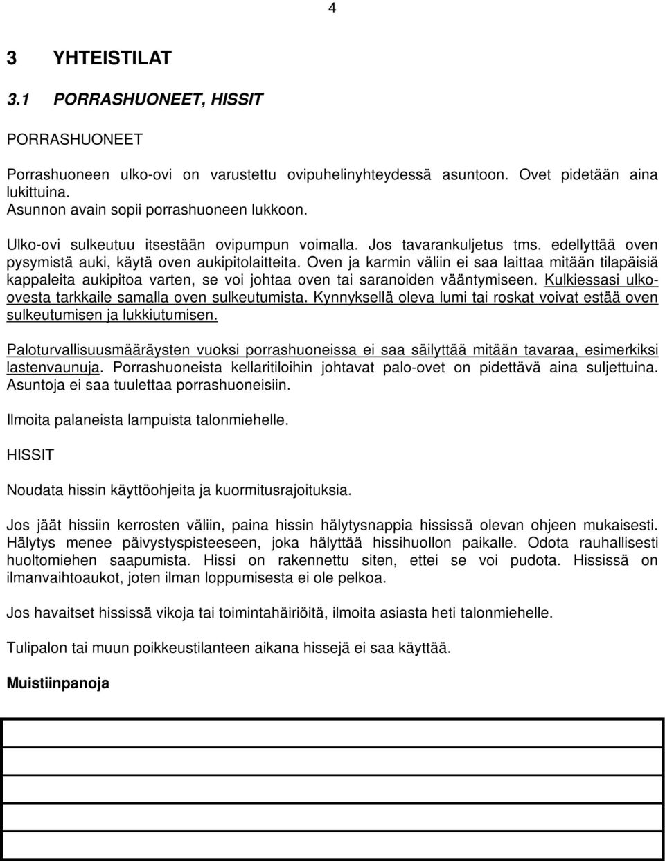 Oven ja karmin väliin ei saa laittaa mitään tilapäisiä kappaleita aukipitoa varten, se voi johtaa oven tai saranoiden vääntymiseen. Kulkiessasi ulkoovesta tarkkaile samalla oven sulkeutumista.