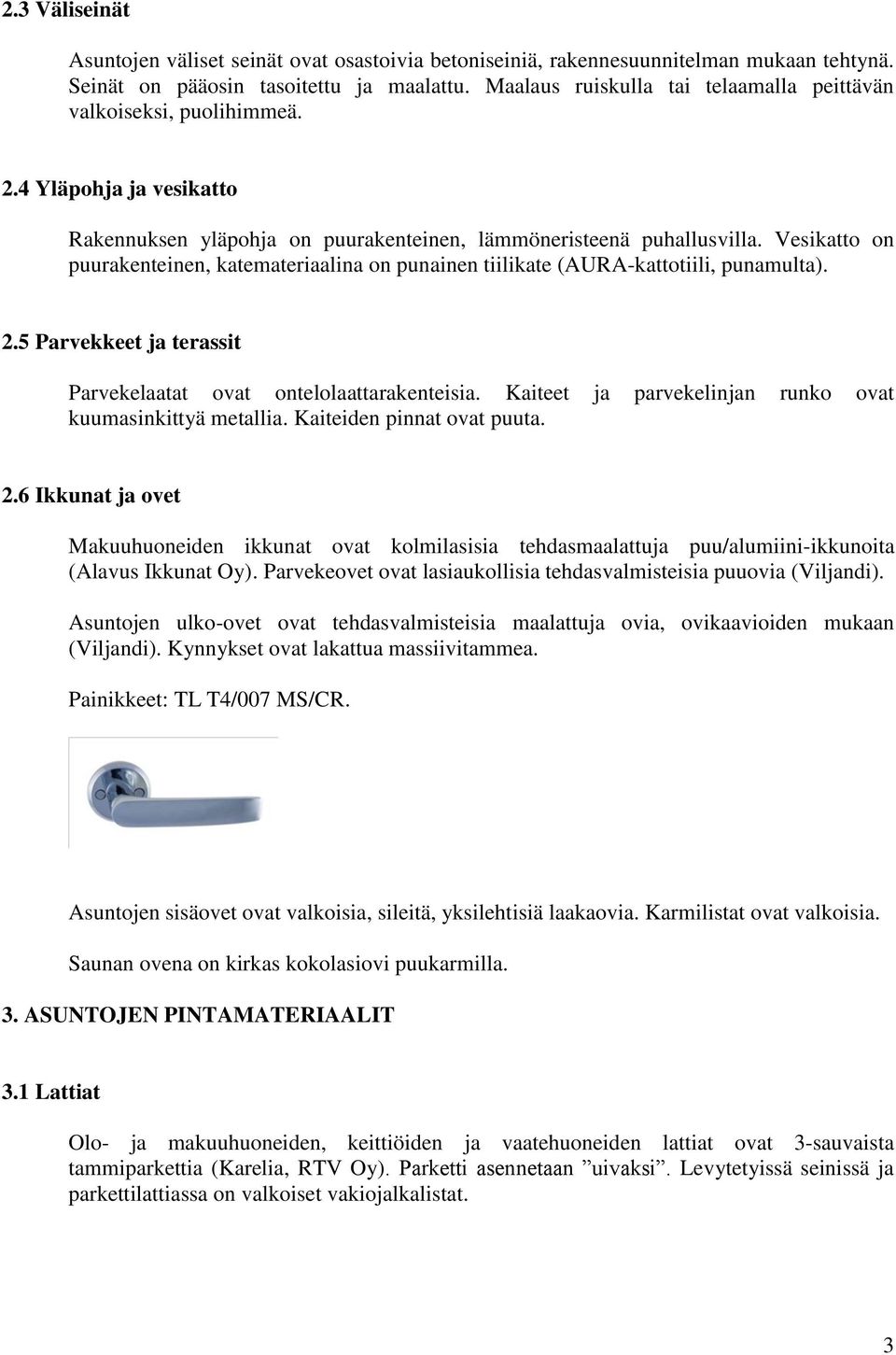 Vesikatto on puurakenteinen, katemateriaalina on punainen tiilikate (AURA-kattotiili, punamulta). 2.5 Parvekkeet ja terassit Parvekelaatat ovat ontelolaattarakenteisia.