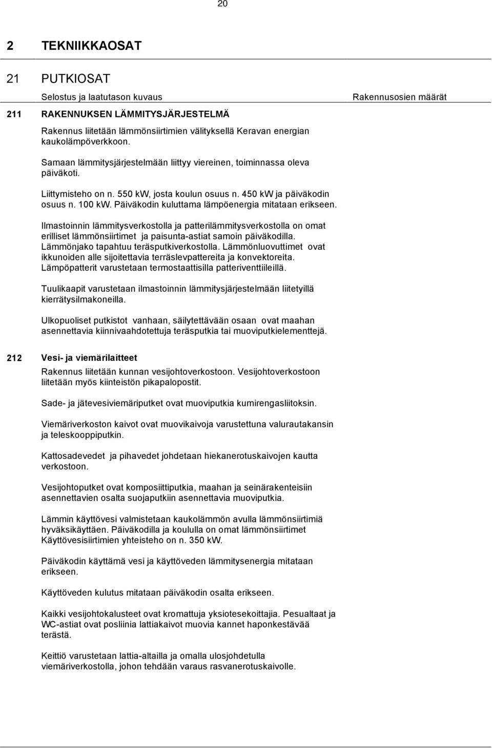 Päiväkodin kuluttama lämpöenergia mitataan erikseen. Ilmastoinnin lämmitysverkostolla ja patterilämmitysverkostolla on omat erilliset lämmönsiirtimet ja paisunta-astiat samoin päiväkodilla.