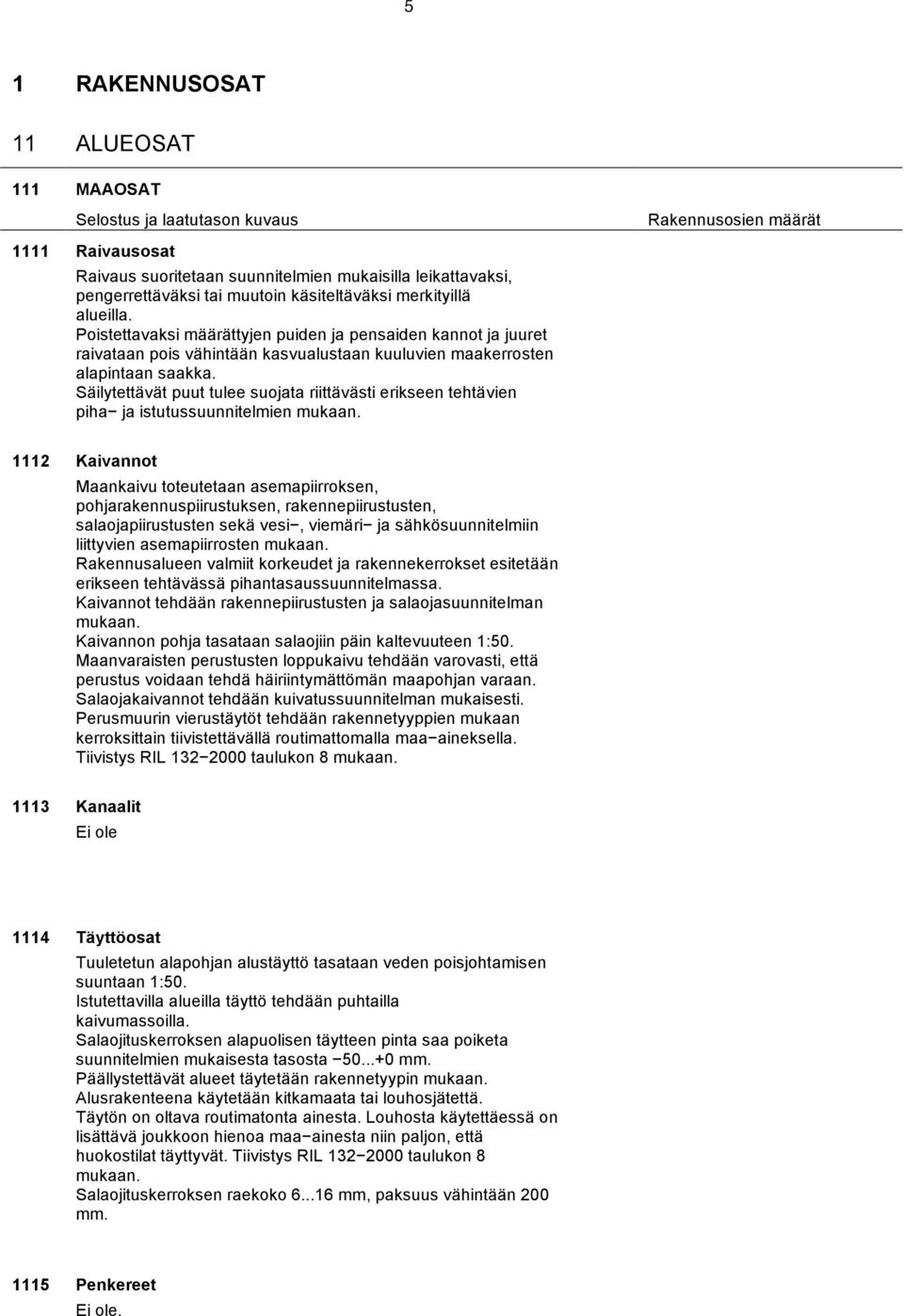 Säilytettävät puut tulee suojata riittävästi erikseen tehtävien piha ja istutussuunnitelmien mukaan.