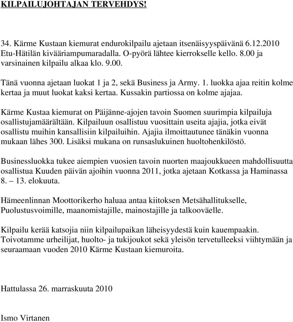 Kussakin partiossa on kolme ajajaa. Kärme Kustaa kiemurat on Päijänne-ajojen tavoin Suomen suurimpia kilpailuja osallistujamäärältään.