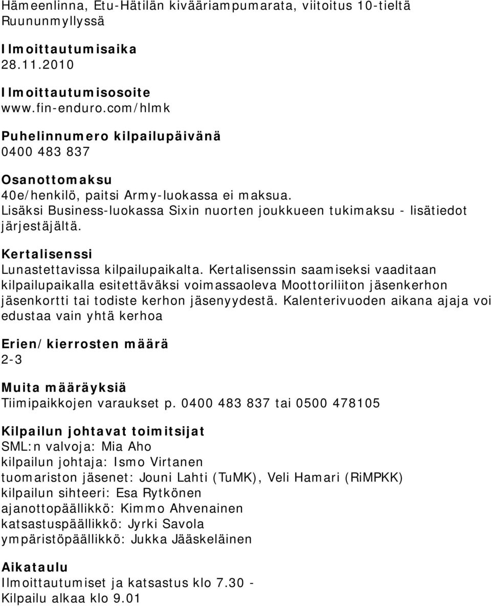 Kertalisenssi Lunastettavissa kilpailupaikalta. Kertalisenssin saamiseksi vaaditaan kilpailupaikalla esitettäväksi voimassaoleva Moottoriliiton jäsenkerhon jäsenkortti tai todiste kerhon jäsenyydestä.