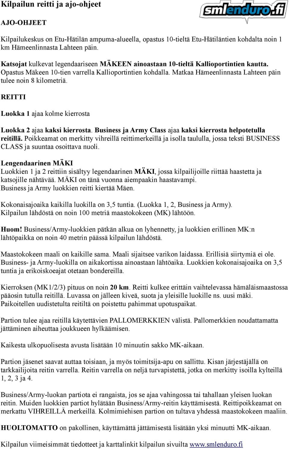 Matkaa Hämeenlinnasta Lahteen päin tulee noin 8 kilometriä. REITTI Luokka 1 ajaa kolme kierrosta Luokka 2 ajaa kaksi kierrosta. Business ja Army Class ajaa kaksi kierrosta helpotetulla reitillä.