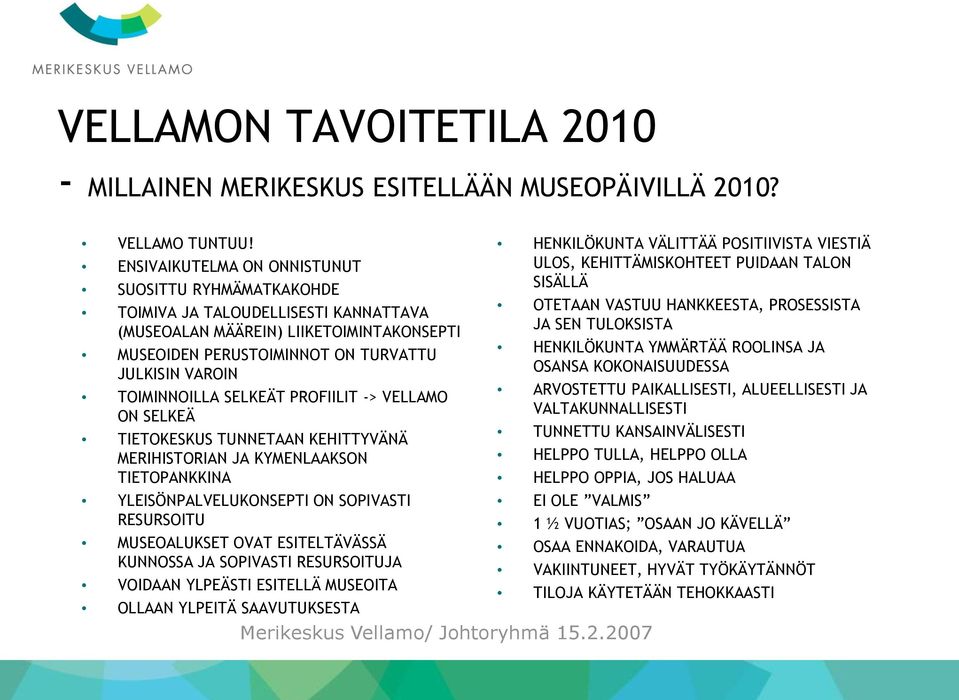 SELKEÄT PROFIILIT -> VELLAMO ON SELKEÄ TIETOKESKUS TUNNETAAN KEHITTYVÄNÄ MERIHISTORIAN JA KYMENLAAKSON TIETOPANKKINA YLEISÖNPALVELUKONSEPTI ON SOPIVASTI RESURSOITU MUSEOALUKSET OVAT ESITELTÄVÄSSÄ