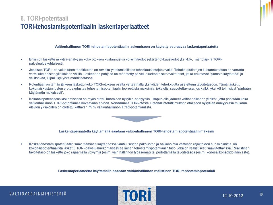 Jokaisen TORI -palvelualueen tehokkuutta on arvioitu yhteismitallisten tehokkuustietojen avulla. Tehokkuustietojen kustannustasoa on verrattu vertailukelpoisten yksiköiden välillä.