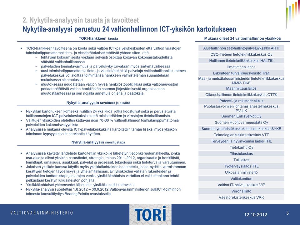 osoittaa koituvan kokonaistaloudellista säästöä valtionhallinnossa palveluiden toimintavarmuus ja palvelukyky turvataan myös siirtymävaiheessa uusi toimialariippumattomia tieto- ja viestintäteknisiä