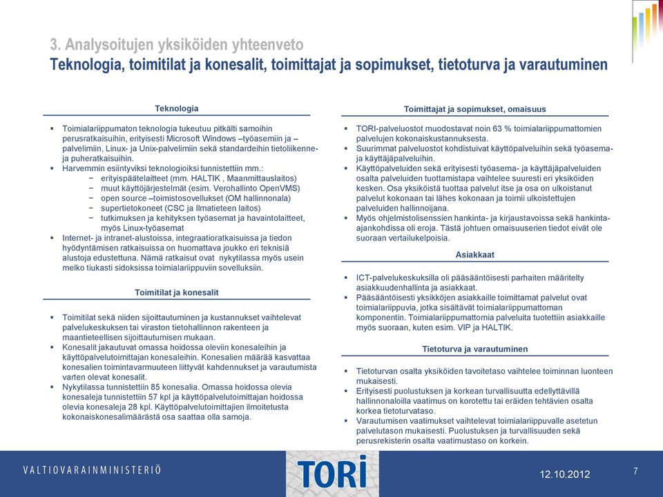 Harvemmin esiintyviksi teknologioiksi tunnistettiin mm.: erityispäätelaitteet (mm. HALTIK, Maanmittauslaitos) muut käyttöjärjestelmät (esim.