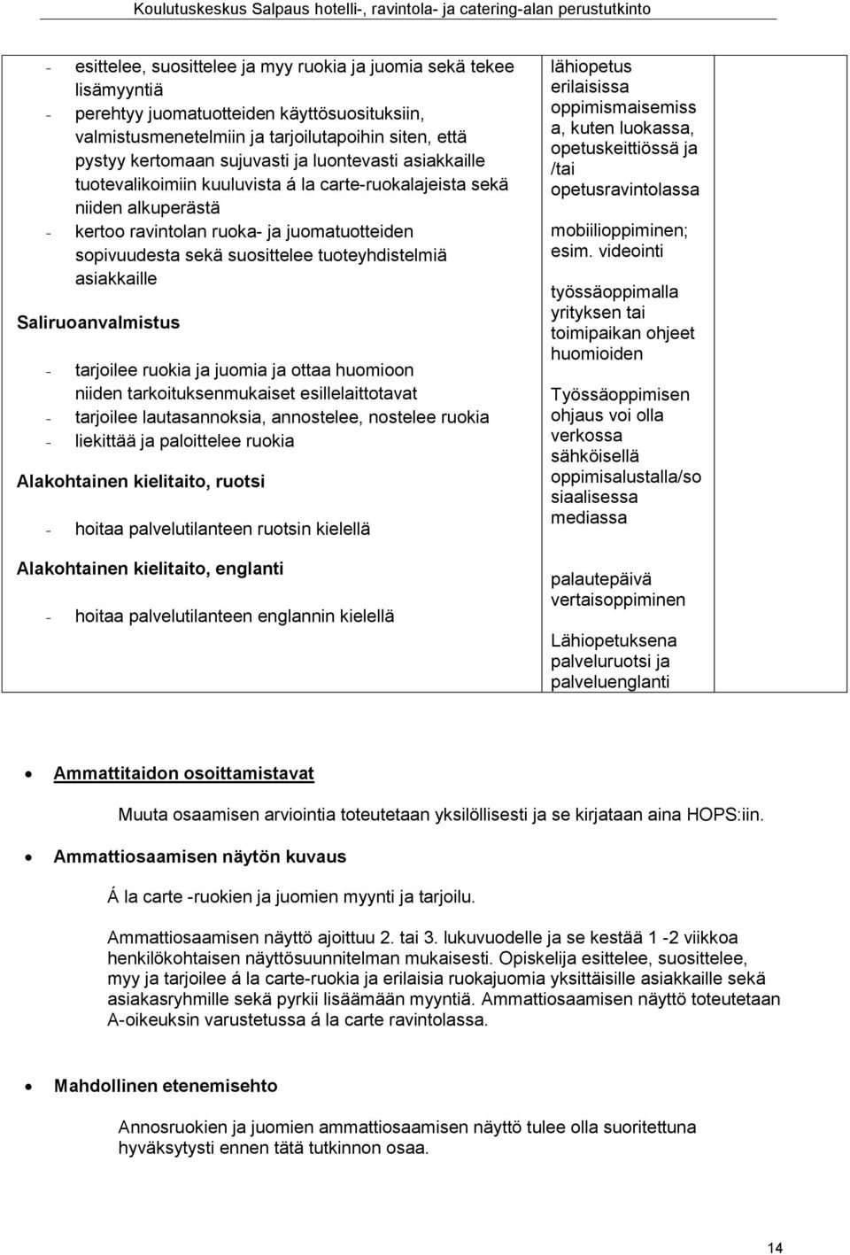 asiakkaille Saliruoanvalmistus - tarjoilee ruokia ja juomia ja ottaa huomioon niiden tarkoituksenmukaiset esillelaittotavat - tarjoilee lautasannoksia, annostelee, nostelee ruokia - liekittää ja