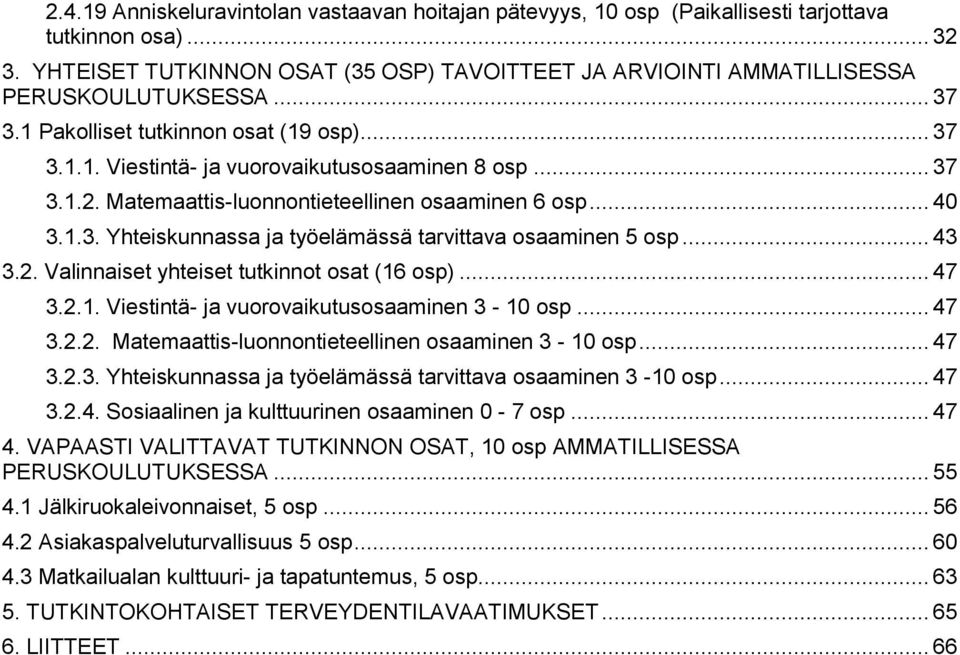 Matemaattis-luonnontieteellinen osaaminen 6 osp... 40 3.1.3. Yhteiskunnassa ja työelämässä tarvittava osaaminen 5 osp... 43 3.2. Valinnaiset yhteiset tutkinnot osat (16 osp)... 47 3.2.1. Viestintä- ja vuorovaikutusosaaminen 3-10 osp.