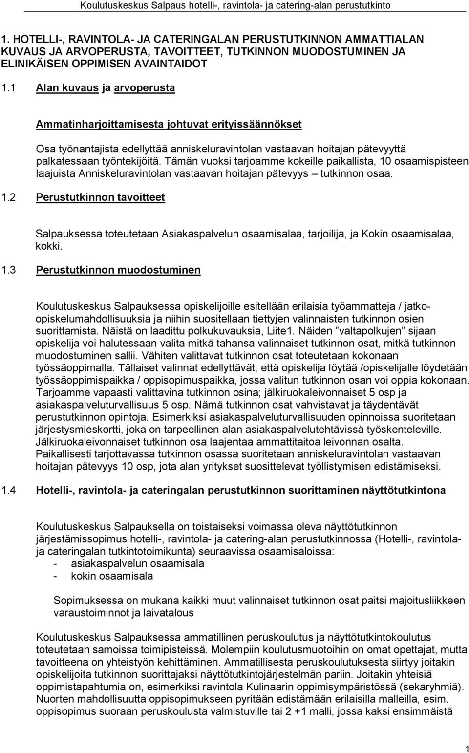 Tämän vuoksi tarjoamme kokeille paikallista, 10 osaamispisteen laajuista Anniskeluravintolan vastaavan hoitajan pätevyys tutkinnon osaa. 1.2 Perustutkinnon tavoitteet Salpauksessa toteutetaan Asiakaspalvelun osaamisalaa, tarjoilija, ja Kokin osaamisalaa, kokki.