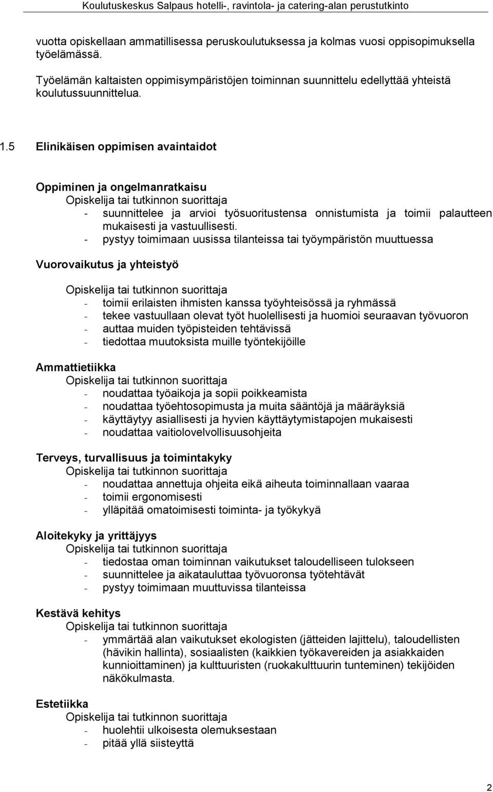 5 Elinikäisen oppimisen avaintaidot Oppiminen ja ongelmanratkaisu Opiskelija tai tutkinnon suorittaja - suunnittelee ja arvioi työsuoritustensa onnistumista ja toimii palautteen mukaisesti ja