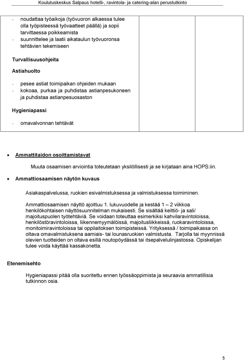 Ammattitaidon osoittamistavat Muuta osaamisen arviointia toteutetaan yksilöllisesti ja se kirjataan aina HOPS:iin.