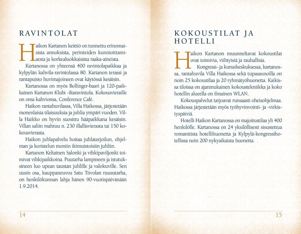 Kartanossa on myös Bollinger-baari ja 120-paikkainen Kartanon Klubi -iltaravintola. Kokousvieraille on oma kahvionsa, Conference Café.