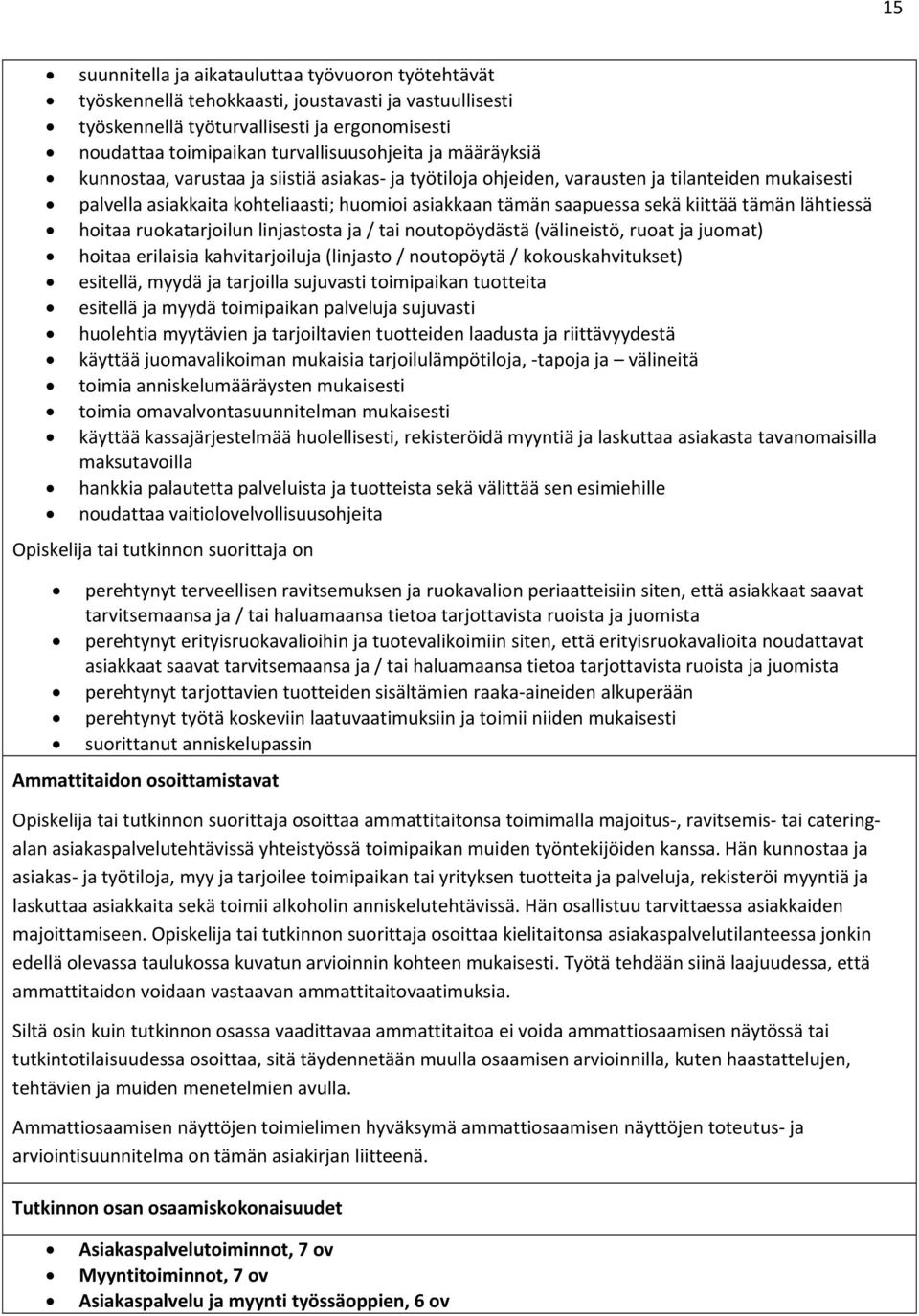 lähtiessä hoitaa ruokatarjoilun linjastosta ja / tai noutopöydästä (välineistö, ruoat ja juomat) hoitaa erilaisia kahvitarjoiluja (linjasto / noutopöytä / kokouskahvitukset) esitellä, myydä ja