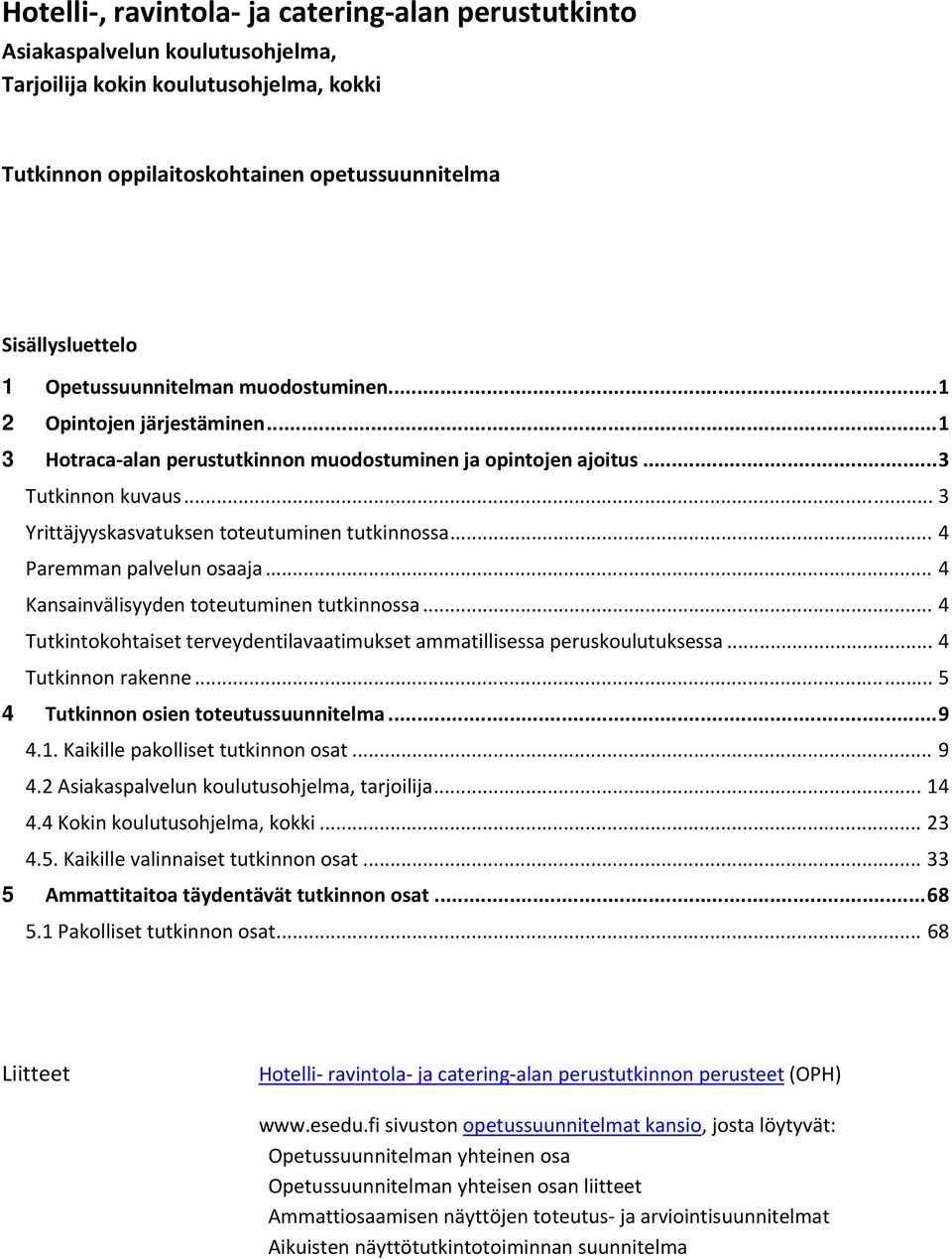 .. 3 Yrittäjyyskasvatuksen toteutuminen tutkinnossa... 4 Paremman palvelun osaaja... 4 Kansainvälisyyden toteutuminen tutkinnossa.