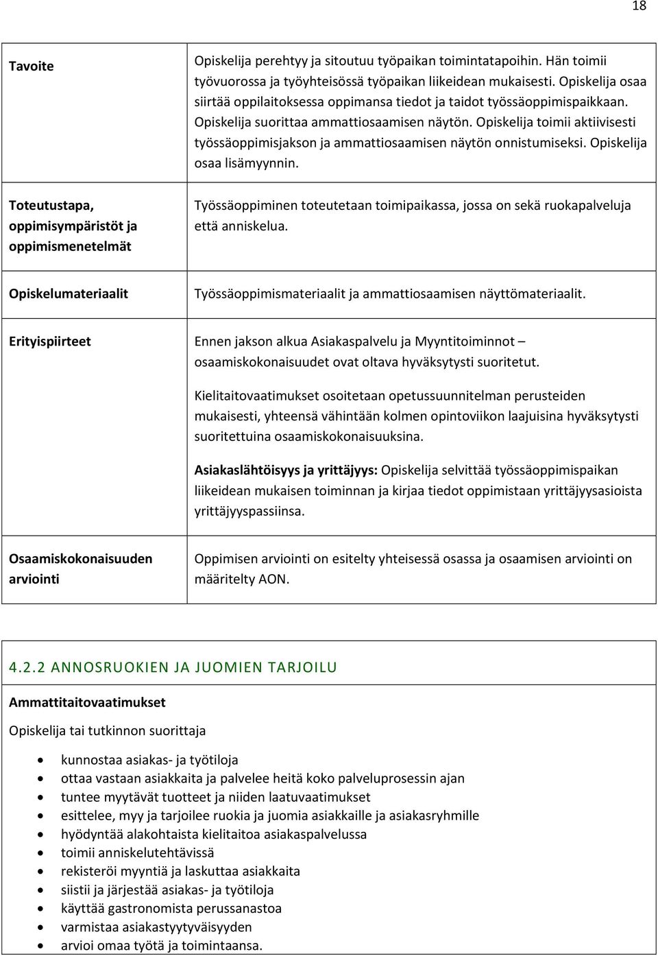 Opiskelija toimii aktiivisesti työssäoppimisjakson ja ammattiosaamisen näytön onnistumiseksi. Opiskelija osaa lisämyynnin.