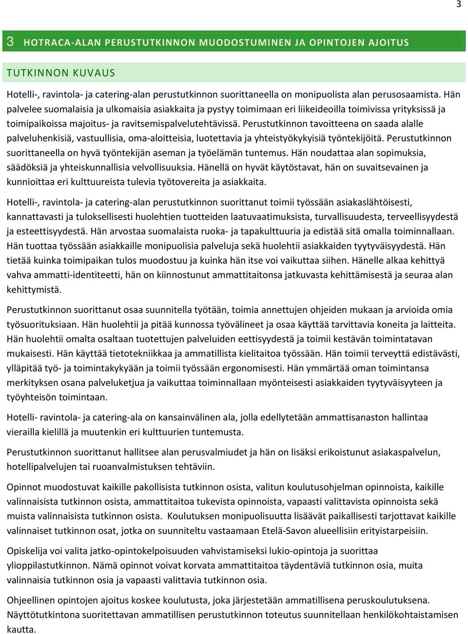 Perustutkinnon tavoitteena on saada alalle palveluhenkisiä, vastuullisia, oma aloitteisia, luotettavia ja yhteistyökykyisiä työntekijöitä.