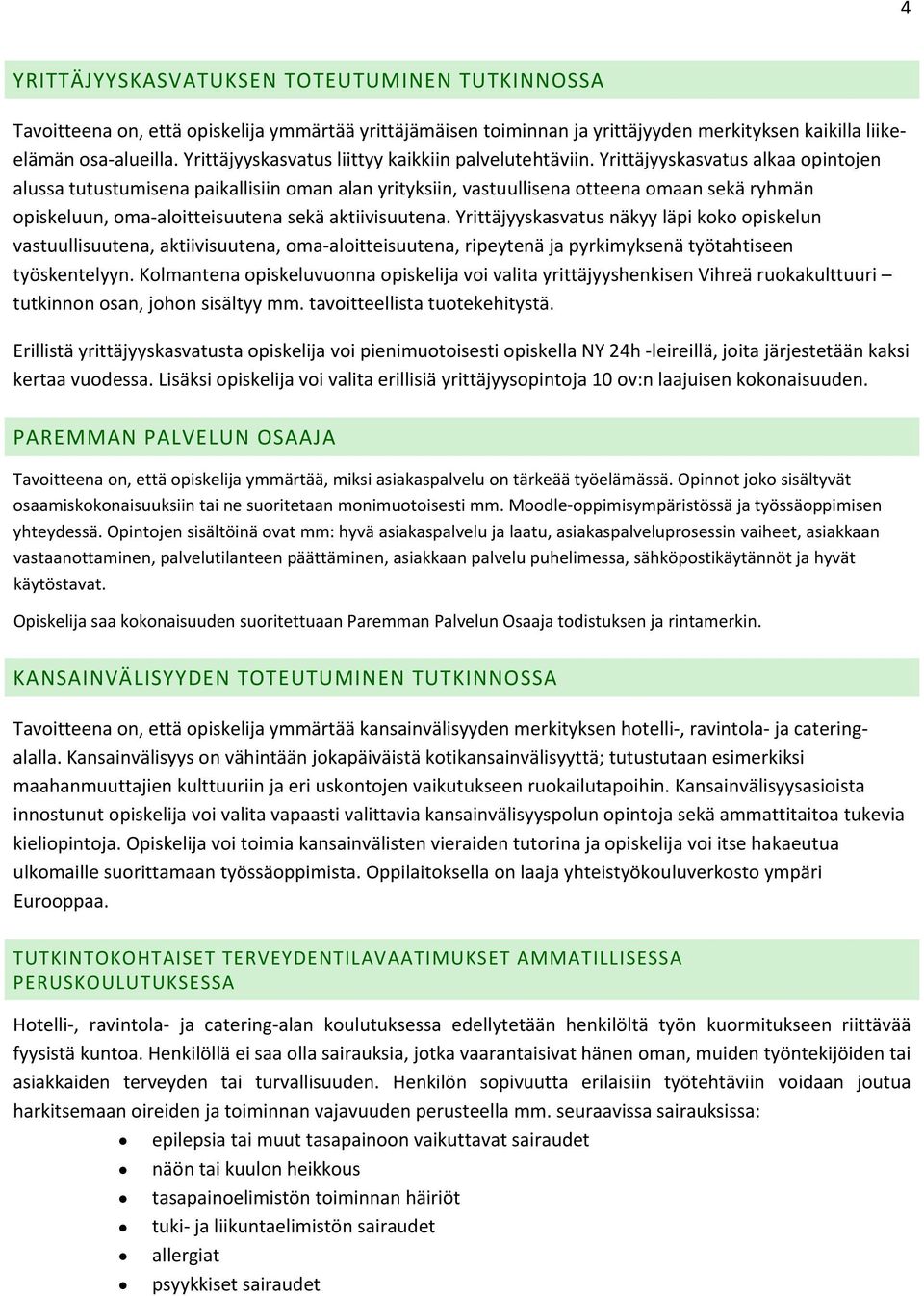 Yrittäjyyskasvatus alkaa opintojen alussa tutustumisena paikallisiin oman alan yrityksiin, vastuullisena otteena omaan sekä ryhmän opiskeluun, oma aloitteisuutena sekä aktiivisuutena.