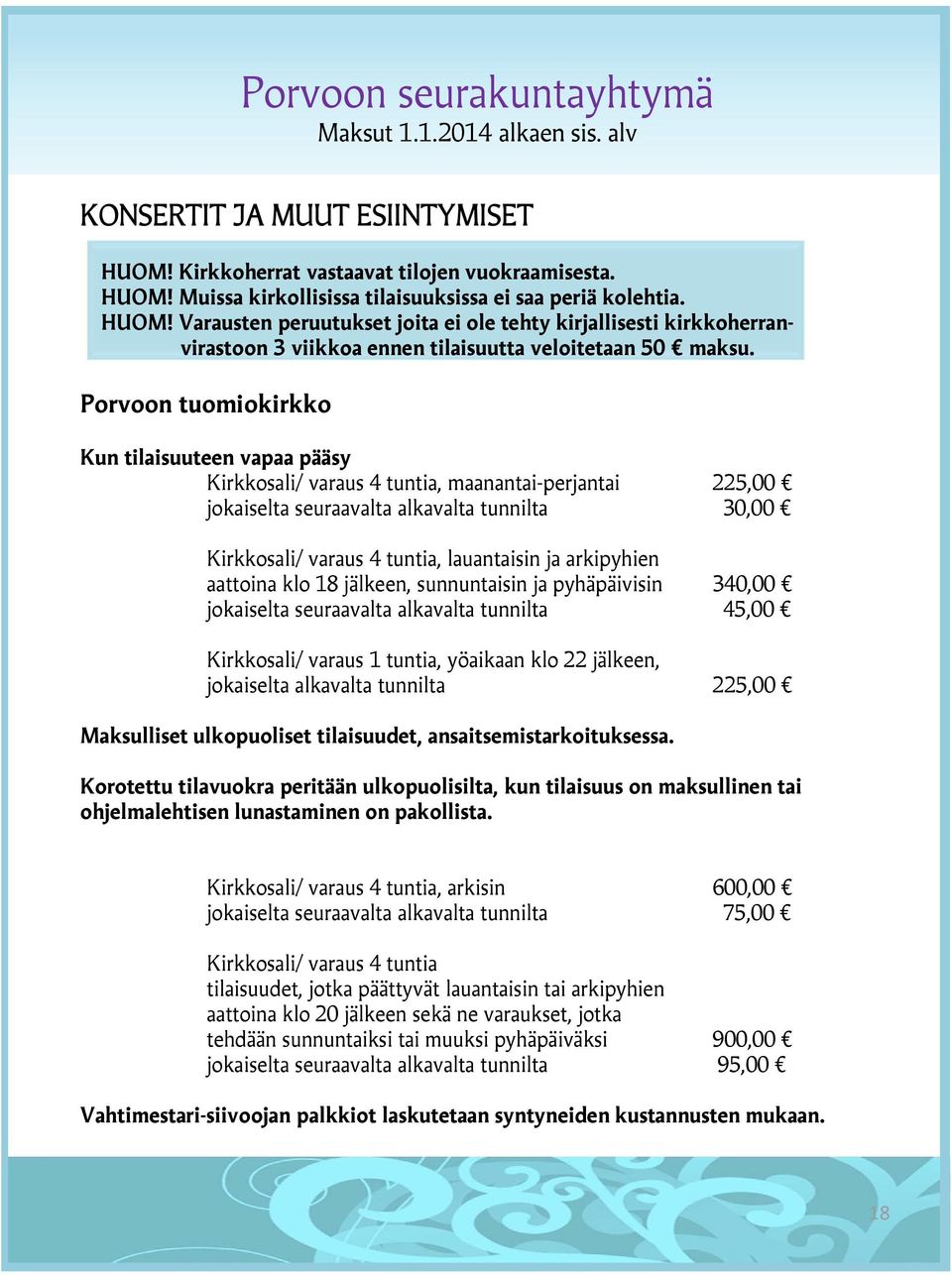 arkipyhien aattoina klo 18 jälkeen, sunnuntaisin ja pyhäpäivisin 340,00 jokaiselta seuraavalta alkavalta tunnilta 45,00 Kirkkosali/ varaus 1 tuntia, yöaikaan klo 22 jälkeen, jokaiselta alkavalta