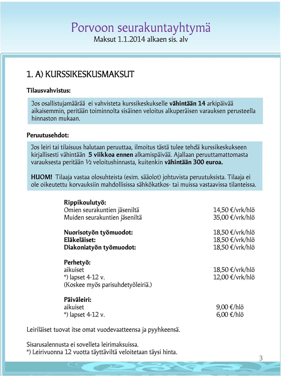 Ajallaan peruuttamattomasta varauksesta peritään ½ veloitushinnasta, kuitenkin vähintään 300 euroa. HUOM! Tilaaja vastaa olosuhteista (esim. sääolot) johtuvista peruutuksista.