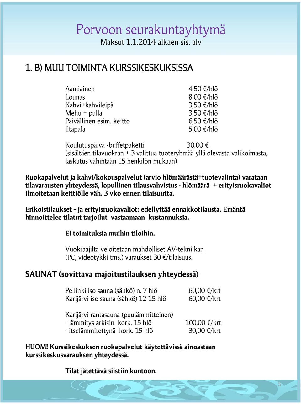 vähintään 15 henkilön mukaan) Ruokapalvelut ja kahvi/kokouspalvelut (arvio hlömäärästä+tuotevalinta) varataan tilavarausten yhteydessä, lopullinen tilausvahvistus - hlömäärä + erityisruokavaliot