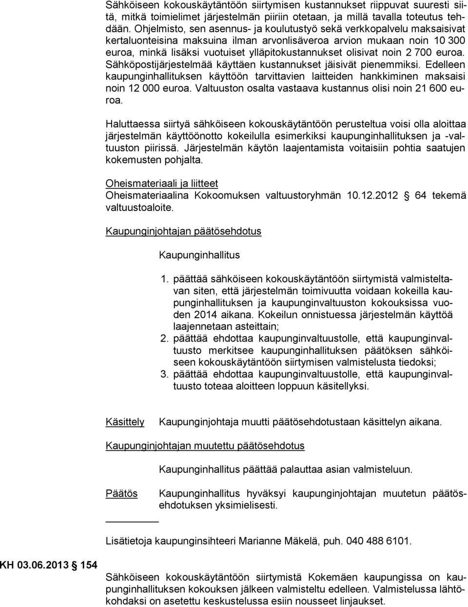 ylläpitokustannukset olisivat noin 2 700 euroa. Sähköpostijärjestelmää käyttäen kustannukset jäisivät pienem mik si.