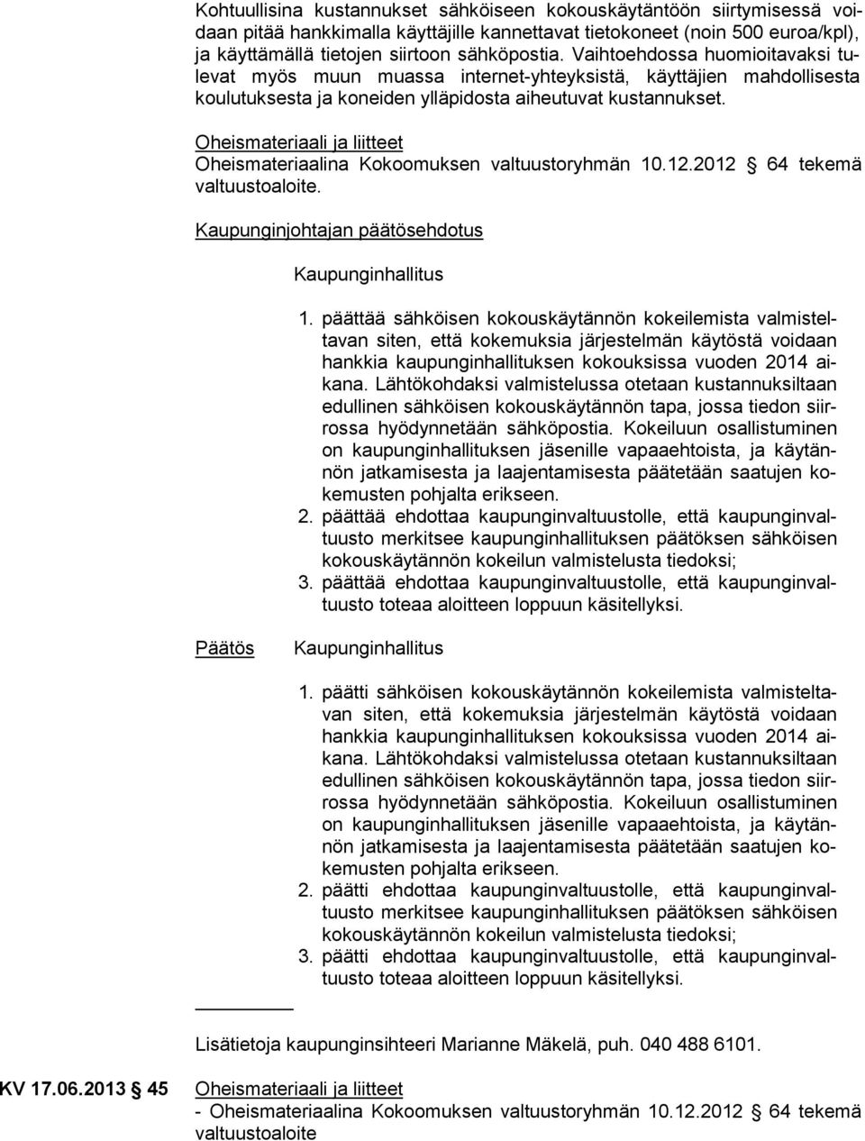 Oheismateriaalina Kokoomuksen valtuustoryhmän 10.12.2012 64 tekemä val tuus to aloi te. Kaupunginhallitus 1.