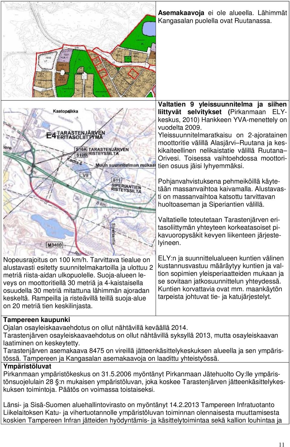 Yleissuunnitelmaratkaisu on 2-ajoratainen moottoritie välillä Alasjärvi Ruutana ja keskikaiteellinen nelikaistatie välillä Ruutana Orivesi. Toisessa vaihtoehdossa moottoritien osuus jäisi lyhyemmäksi.