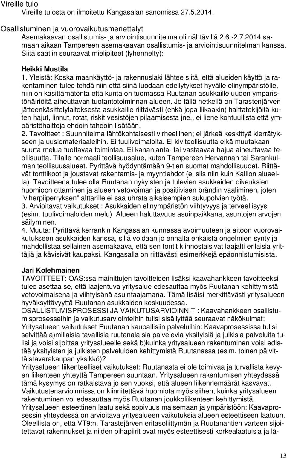 Yleistä: Koska maankäyttö- ja rakennuslaki lähtee siitä, että alueiden käyttö ja rakentaminen tulee tehdä niin että siinä luodaan edellytykset hyvälle elinympäristölle, niin on käsittämätöntä että