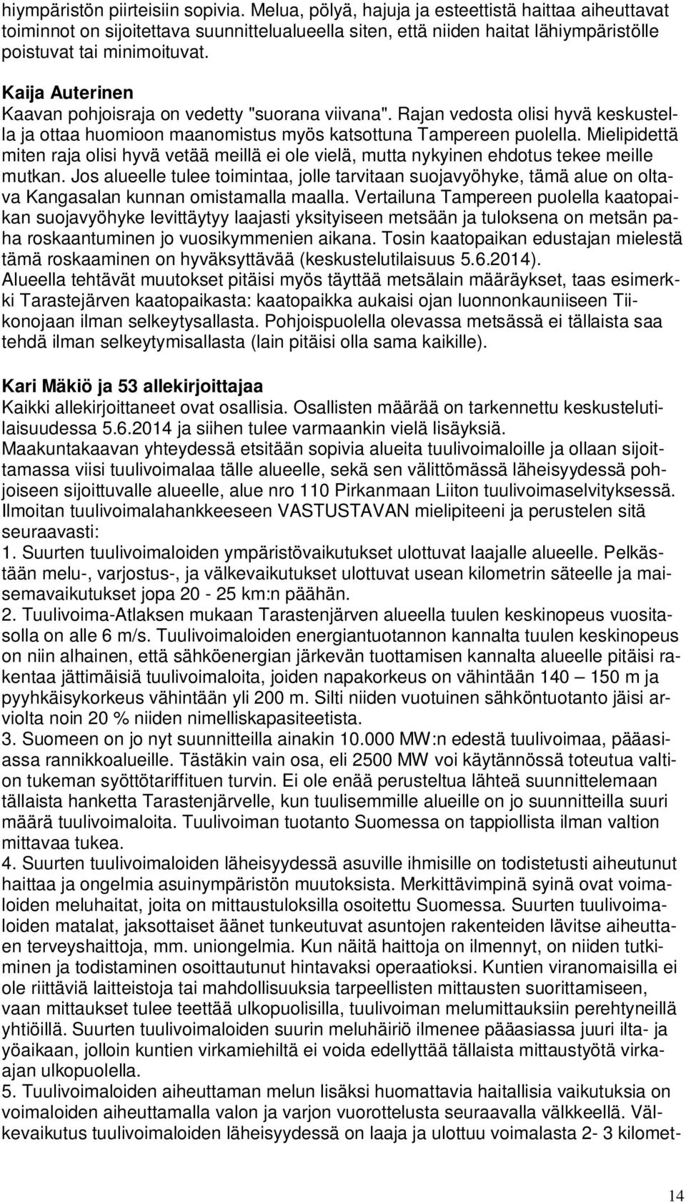 Kaija Auterinen Kaavan pohjoisraja on vedetty "suorana viivana". Rajan vedosta olisi hyvä keskustella ja ottaa huomioon maanomistus myös katsottuna Tampereen puolella.