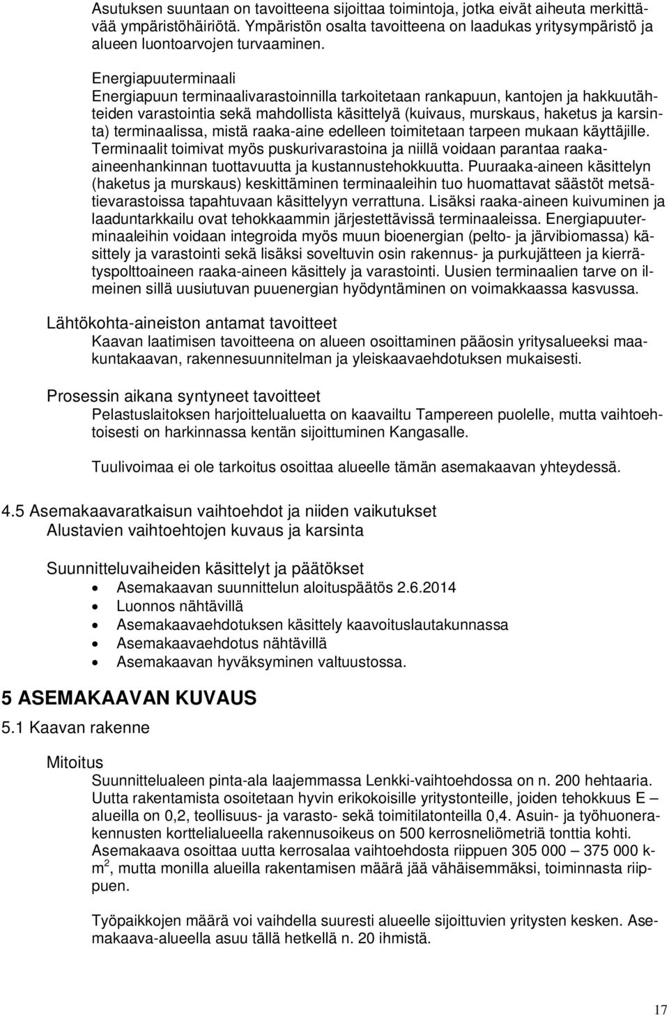 Energiapuuterminaali Energiapuun terminaalivarastoinnilla tarkoitetaan rankapuun, kantojen ja hakkuutähteiden varastointia sekä mahdollista käsittelyä (kuivaus, murskaus, haketus ja karsinta)