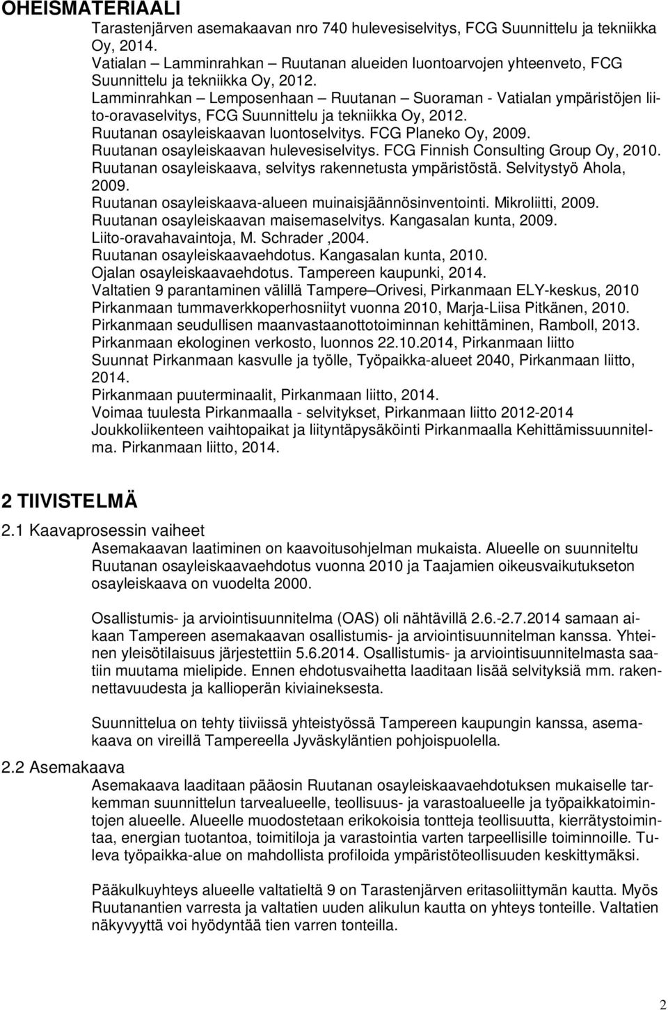 Lamminrahkan Lemposenhaan Ruutanan Suoraman - Vatialan ympäristöjen liito-oravaselvitys, FCG Suunnittelu ja tekniikka Oy, 2012. Ruutanan osayleiskaavan luontoselvitys. FCG Planeko Oy, 2009.