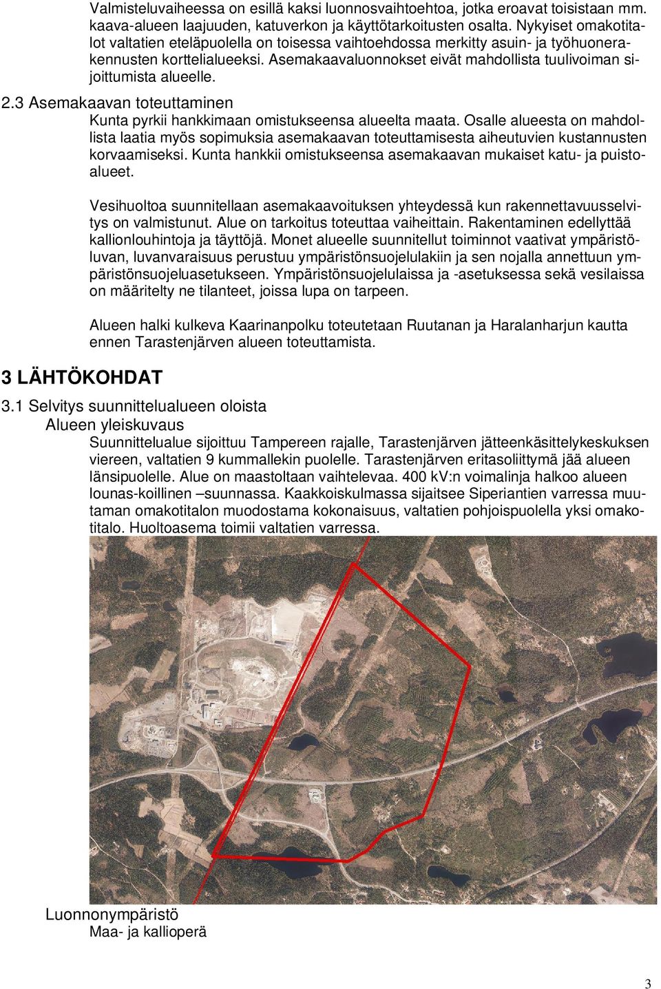 Asemakaavaluonnokset eivät mahdollista tuulivoiman sijoittumista alueelle. 2.3 Asemakaavan toteuttaminen Kunta pyrkii hankkimaan omistukseensa alueelta maata.