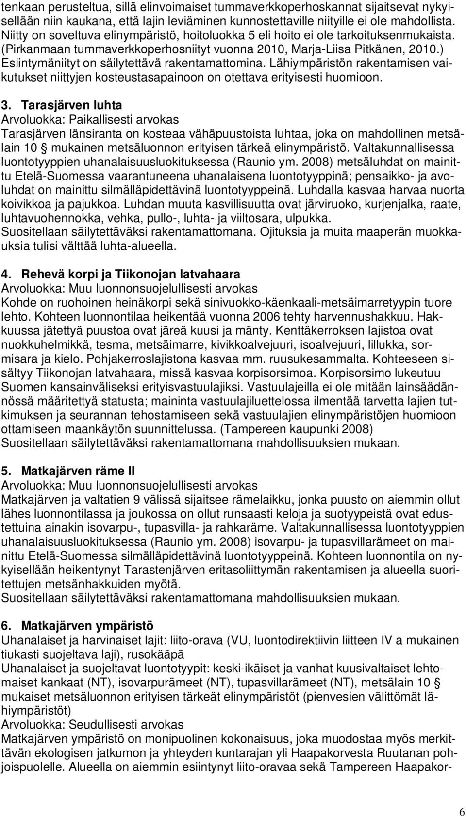 ) Esiintymäniityt on säilytettävä rakentamattomina. Lähiympäristön rakentamisen vaikutukset niittyjen kosteustasapainoon on otettava erityisesti huomioon. 3.