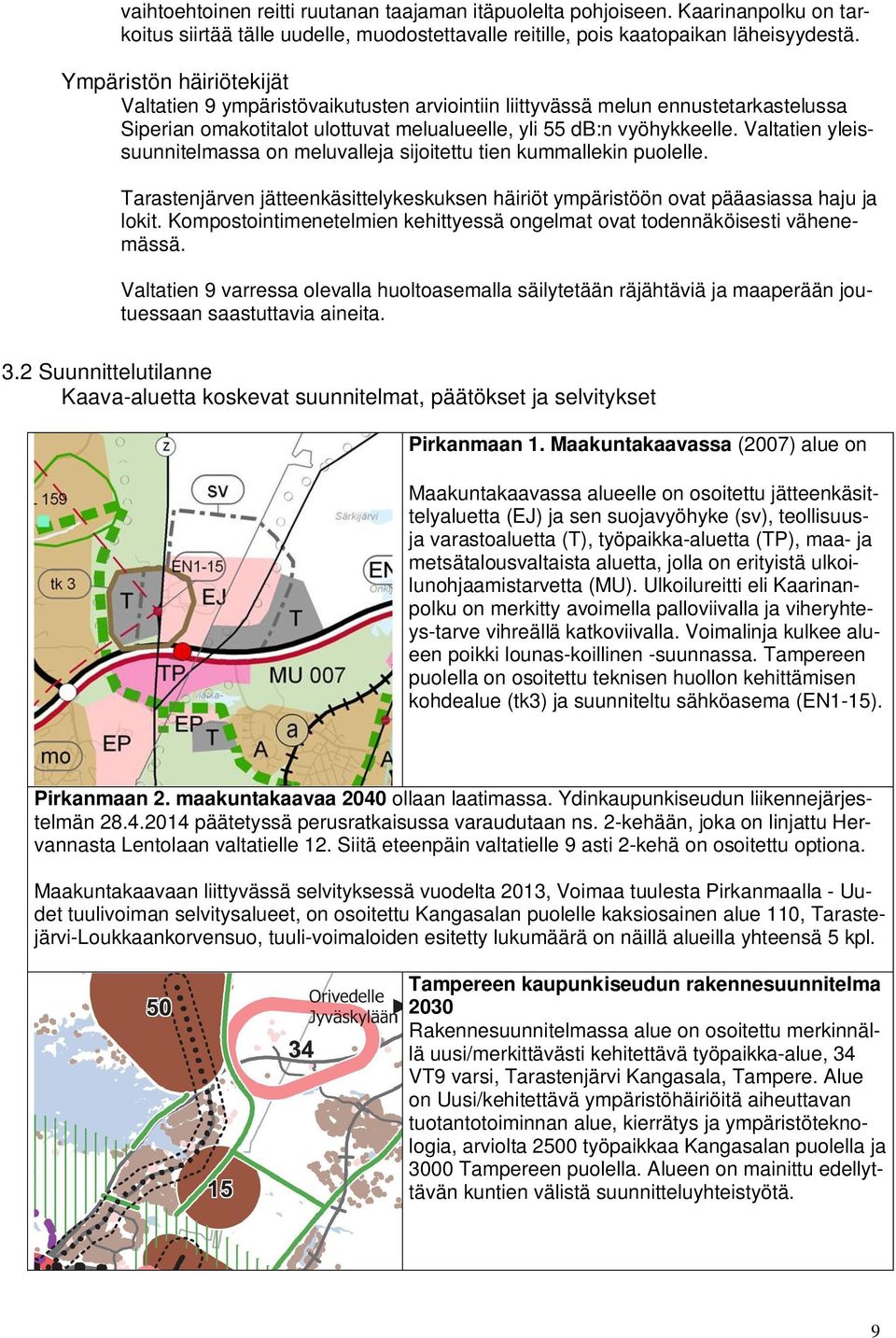 Valtatien yleissuunnitelmassa on meluvalleja sijoitettu tien kummallekin puolelle. Tarastenjärven jätteenkäsittelykeskuksen häiriöt ympäristöön ovat pääasiassa haju ja lokit.