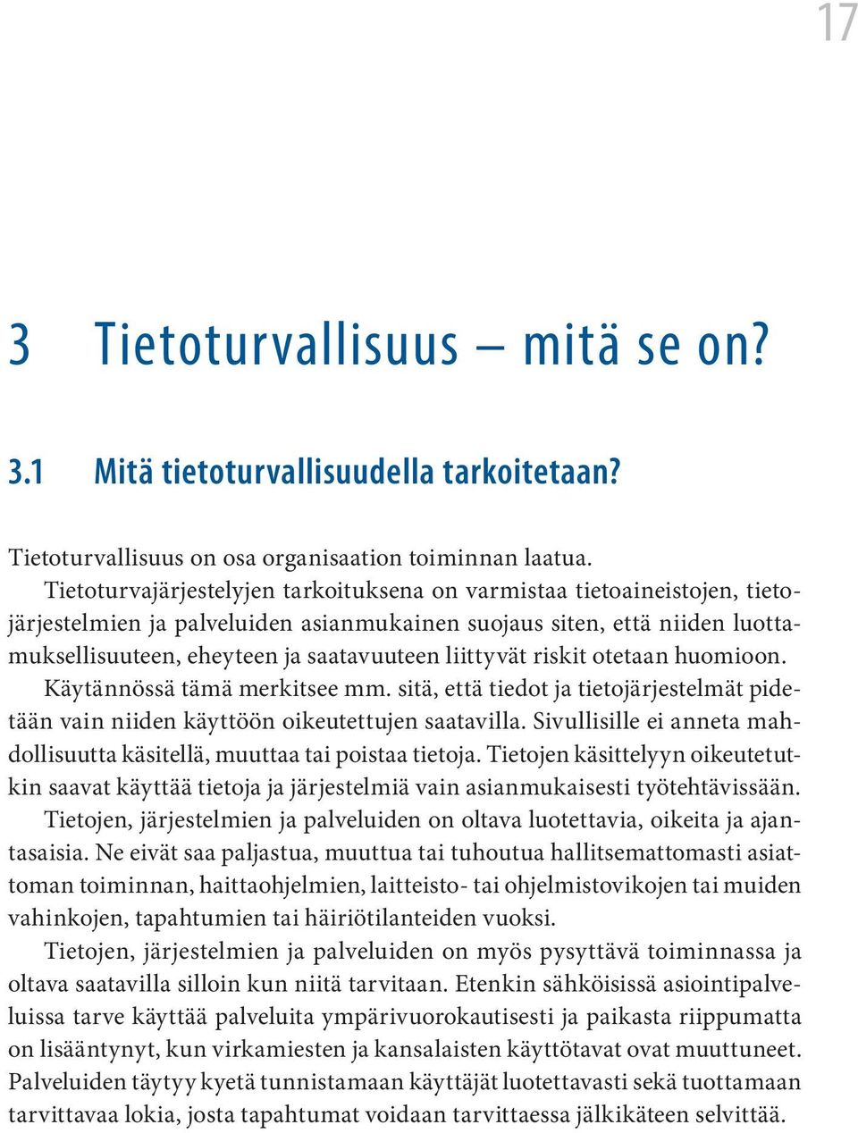 liittyvät riskit otetaan huomioon. Käytännössä tämä merkitsee mm. sitä, että tiedot ja tietojärjestelmät pidetään vain niiden käyttöön oikeutettujen saatavilla.